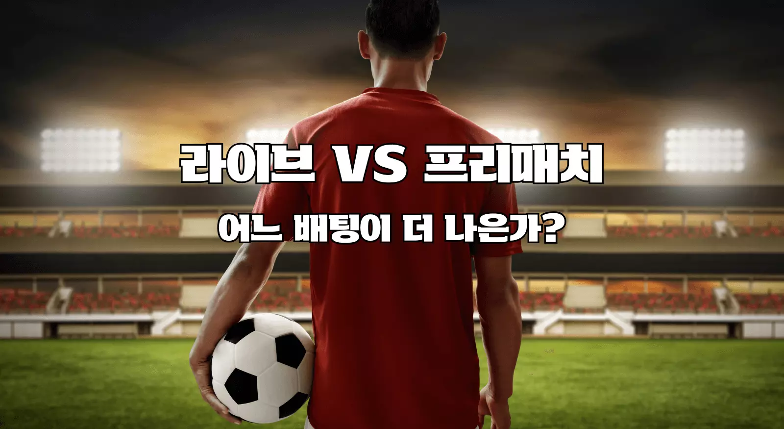 라이브 배팅 VS 프리매치 배팅 어느 것이 더 나은가